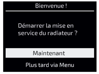 Interface de radiateur &eacute;lectrique - Bienvenue / d&eacute;marrer la mise en service du radiateur ? / Maintenant / Plus tard via menu